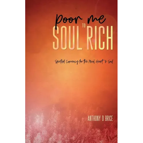 Poor Me to Soul Rich: Spiritual Currency for the Mind, Heart & Soul - Paperback