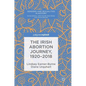 The Irish Abortion Journey, 1920-2018 - Hardcover