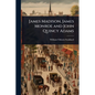James Madison, James Monroe and John Quincy Adams - Paperback