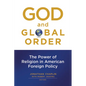 God and Global Order: The Power of Religion in American Foreign Policy - Paperback