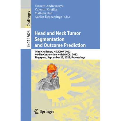 Head and Neck Tumor Segmentation and Outcome Prediction: Third Challenge, Hecktor 2022, Held in Conjunction with Miccai 2022, Singapore, September 22, - Paperback