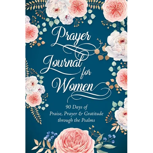 Prayer Journal for Women: 90 Days of Praise, Prayer & Gratitude through the Psalms - Paperback