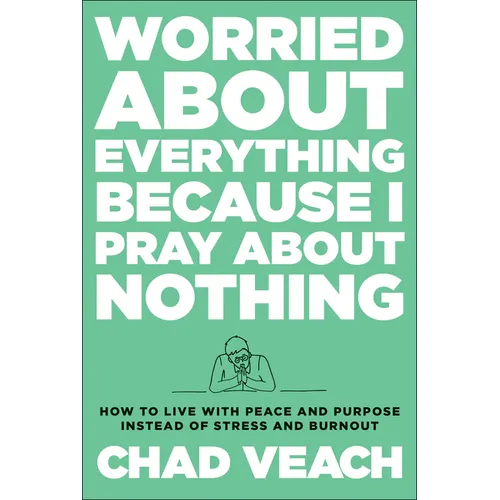 Worried about Everything Because I Pray about Nothing: How to Live with Peace and Purpose Instead of Stress and Burnout - Hardcover