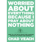 Worried about Everything Because I Pray about Nothing: How to Live with Peace and Purpose Instead of Stress and Burnout - Hardcover