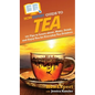 HowExpert Guide to Tea: 101 Tips to Learn about, Make, Drink, and Enjoy Tea for Everyday Tea Drinkers - Hardcover