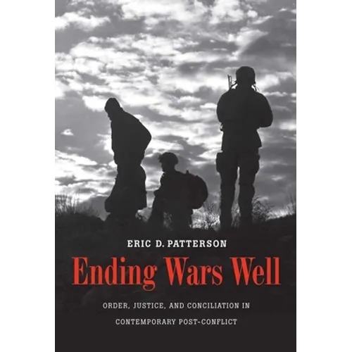 Ending Wars Well: Order, Justice, and Conciliation in Contemporary Post-Conflict - Hardcover