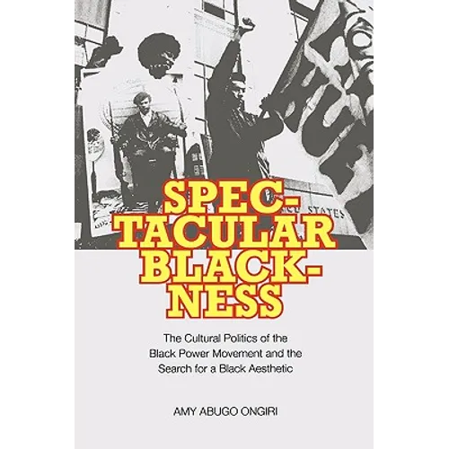 Spectacular Blackness: The Cultural Politics of the Black Power Movement and the Search for a Black Aesthetic - Paperback