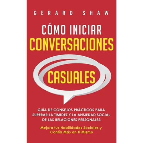 Cómo iniciar conversaciones casuales: Guía de consejos prácticos para superar la timidez y la ansiedad social de las relaciones personales. Mejora tus - Hardcover