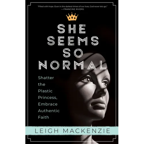 She Seems So Normal: Shatter the Plastic Princess, Embrace Authentic Faith - Paperback