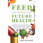 Feed Your Child's Future Health: Prevent Disease before It Starts - Paperback