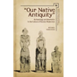 Our Native Antiquity: Archaeology and Aesthetics in the Culture of Russian Modernism - Paperback