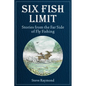 Six Fish Limit: Stories from the Far Side of Fly Fishing - Hardcover
