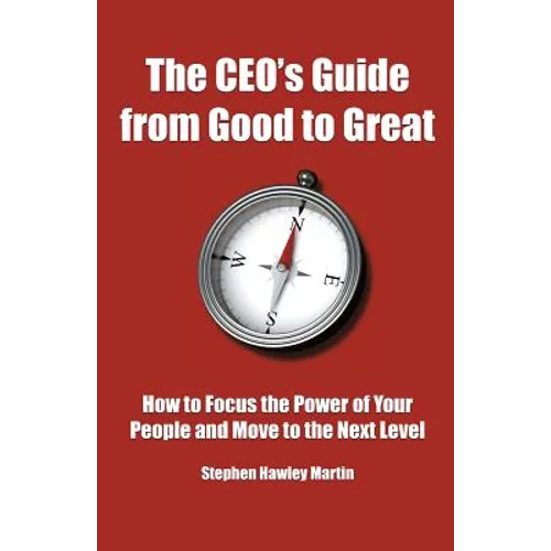 The CEO's Guide from Good to Great: How to Focus the Power of Your People and Move to the Next Level - Paperback