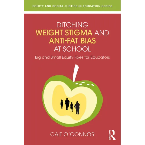 Ditching Weight Stigma and Anti-Fat Bias at School: Big and Small Equity Fixes for Educators - Paperback