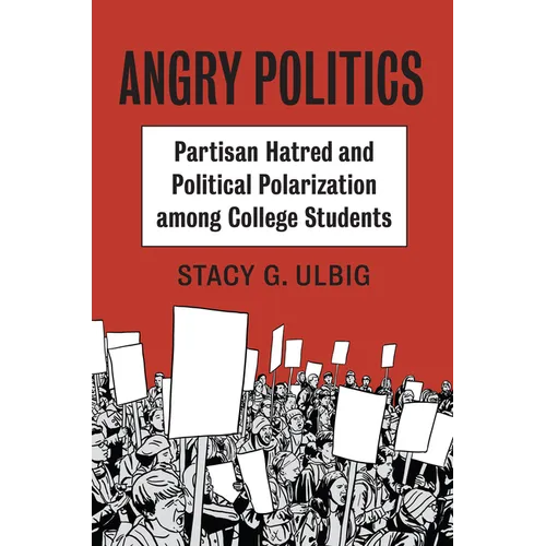 Angry Politics: Partisan Hatred and Political Polarization Among College Students - Paperback