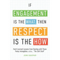 If Engagement is the What, Then Respect is the How: Hard-Learned Lessons from Dealing with Those Pesky Intangibles, a.k.a., "The Soft Stuff" - Paperback