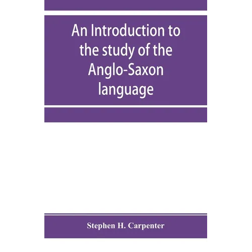 An introduction to the study of the Anglo-Saxon language, comprising an elementary grammar, selections for reading, with explanatory notes and a vocab - Paperback