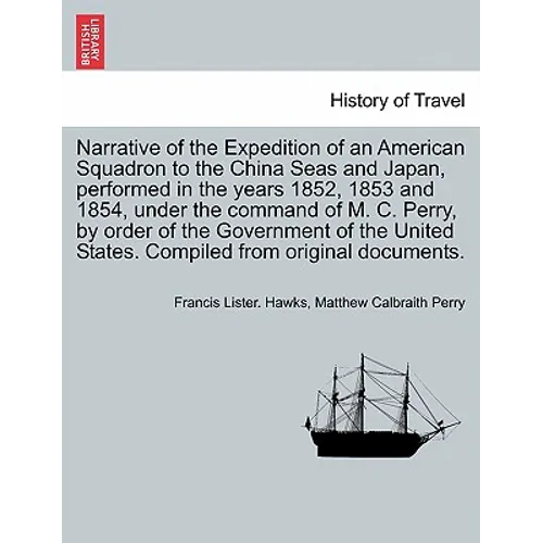 Narrative of the Expedition of an American Squadron to the China Seas and Japan, performed in the years 1852, 1853 and 1854, under the command of M. C - Paperback