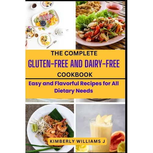 The Complete Gluten-Free And Dairy-Free Cookbook: Easy and Flavorful Recipes for All Dietary Needs - Paperback