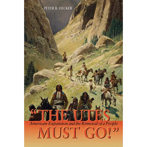 The Utes Must Go!: American Expansion and the Removal of a People - Paperback