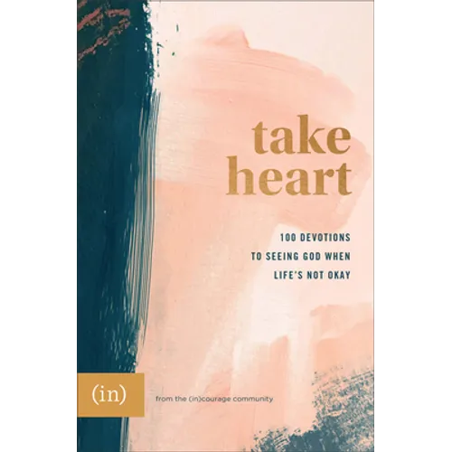 Take Heart: 100 Devotions to Seeing God When Life's Not Okay - Hardcover