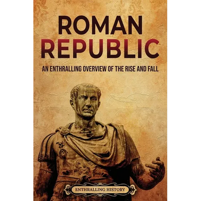 Roman Republic: An Enthralling Overview of the Rise and Fall - Paperback