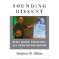 Sounding Dissent: Rebel Songs, Resistance, and Irish Republicanism - Paperback
