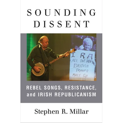 Sounding Dissent: Rebel Songs, Resistance, and Irish Republicanism - Paperback