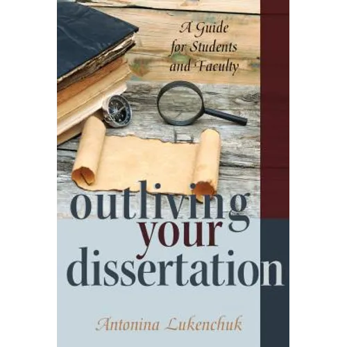Outliving Your Dissertation: A Guide for Students and Faculty - Paperback