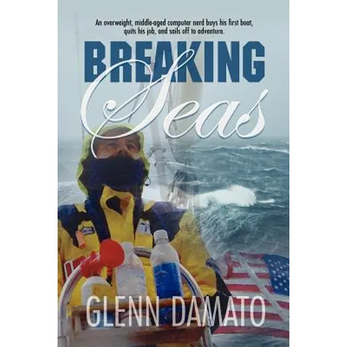 Breaking Seas: An overweight, middle-aged computer nerd buys his first boat, quits his job, and sails off to adventure - Paperback