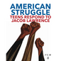 American Struggle: Teens Respond to Jacob Lawrence - Hardcover