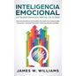 Inteligencia Emocional: La transformación mental de 21 días para dominar sus emociones, mejorar sus habilidades sociales y lograr mejores y má - Hardcover