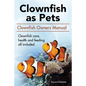 Clown Fish as Pets. Clown Fish Owners Manual. Clown Fish care, advantages, health and feeding all included. - Paperback