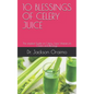 10 Blessings of Celery Juice: The simplest Guide on Celery Juice Vitamins its Claims and Blessings - Paperback