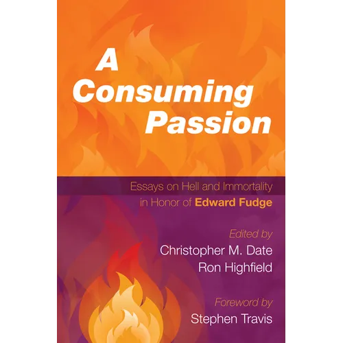A Consuming Passion: Essays on Hell and Immortality in Honor of Edward Fudge - Paperback