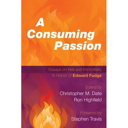 A Consuming Passion: Essays on Hell and Immortality in Honor of Edward Fudge - Paperback