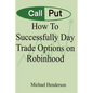 How To Successfully Day Trade Options on Robinhood - Paperback