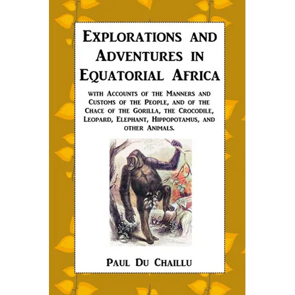 Explorations and Adventures in Equatorial Africa: with Accounts of the Manners and Customs of the People, and of the Chace of the Gorilla, the Crocodi - Paperback