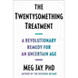 The Twentysomething Treatment: A Revolutionary Remedy for an Uncertain Age - Hardcover