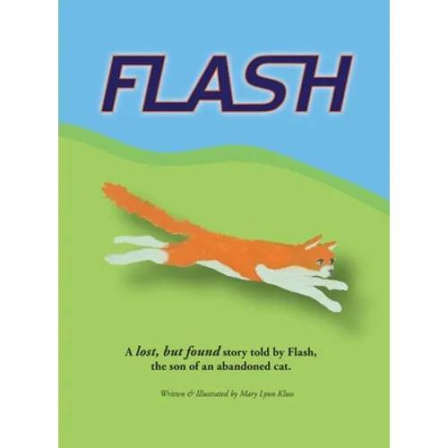 Flash: A lost, but found story told by Flash, the son of an abandoned cat. - Hardcover