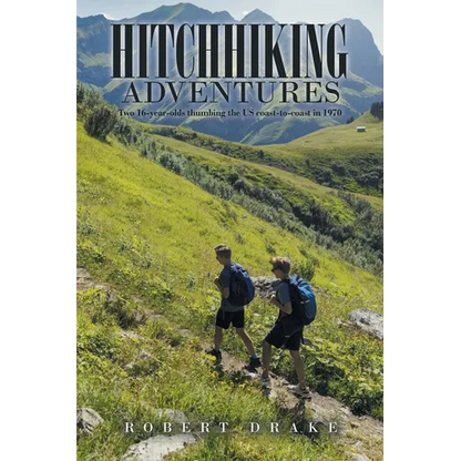 Hitchhiking Adventures: Two 16-Year-Olds Thumbing the Us Coast-To-Coast in 1970 - Paperback