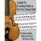 A Guide to Teaching Violin to the Very Young Child: An Alternate Approach - Paperback