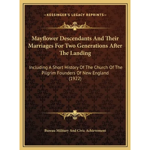Mayflower Descendants And Their Marriages For Two Generations After The Landing: Including A Short History Of The Church Of The Pilgrim Founders Of Ne - Hardcover