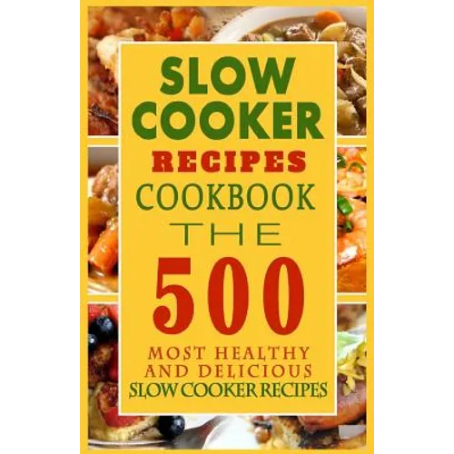 Slow Cooker Recipes Cookbook: The 500 Most Healthy And Delicious Slow Cooker Recipes - Paperback