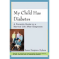 My Child Has Diabetes: A Parent's Guide to a Normal Life After Diagnosis - Paperback