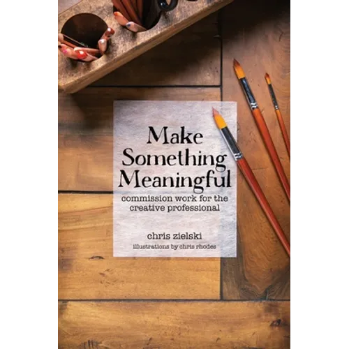 Make Something Meaningful: Commission Work For The Creative Professional - Hardcover