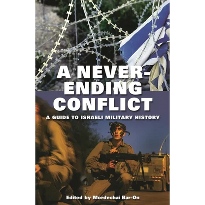 A Never-Ending Conflict: A Guide to Israeli Military History - Hardcover