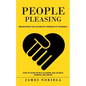 People Pleasing: Rediscover the Authentic Version of Yourself (How to Avoid People Pleasing and Achieve General Wellbeing) - Paperback