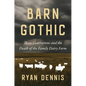 Barn Gothic: Three Generations and the Death of the Family Dairy Farm - Hardcover