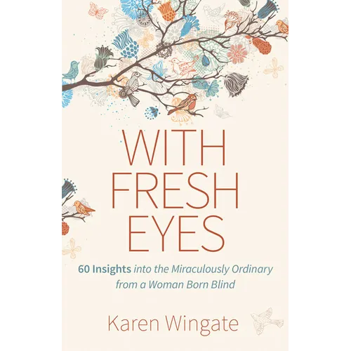 With Fresh Eyes: 60 Insights Into the Miraculously Ordinary from a Woman Born Blind - Paperback